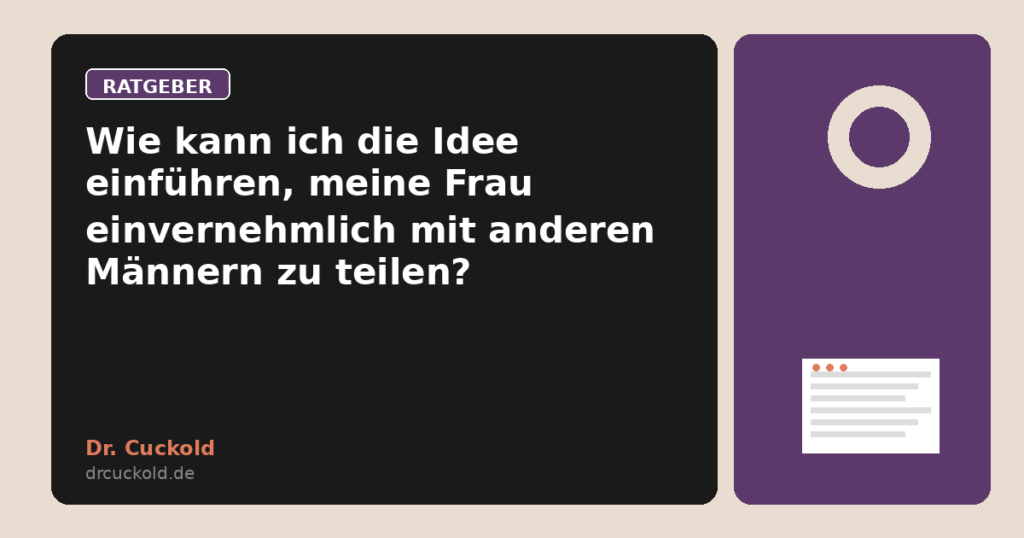 Wie kann ich die Idee einführen, meine Frau einvernehmlich mit anderen Männern zu teilen?