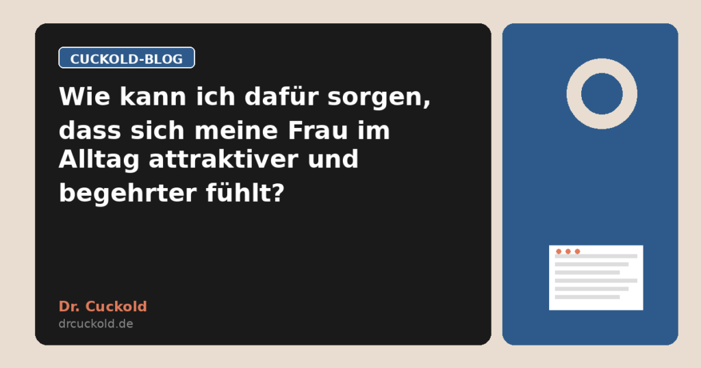 Wie kann ich dafür sorgen, dass sich meine Frau im Alltag attraktiver und begehrter fühlt?